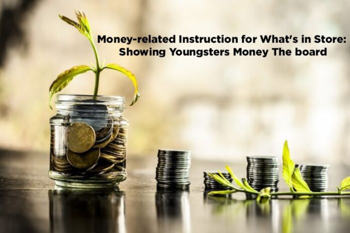 Money-related Instruction for What's in Store: Showing Youngsters Money The board