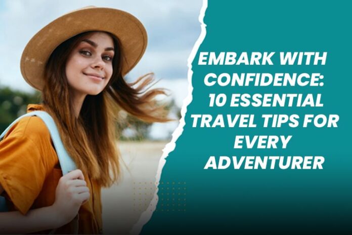 Embark with Confidence: 10 Essential Travel Tips for Every Adventurer