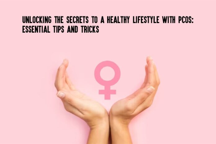 Unlocking the Secrets to a Healthy Lifestyle with PCOS: Essential Tips and Tricks